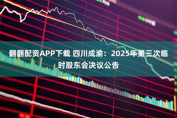 翻翻配资APP下载 四川成渝：2025年第三次临时股东会决议公告