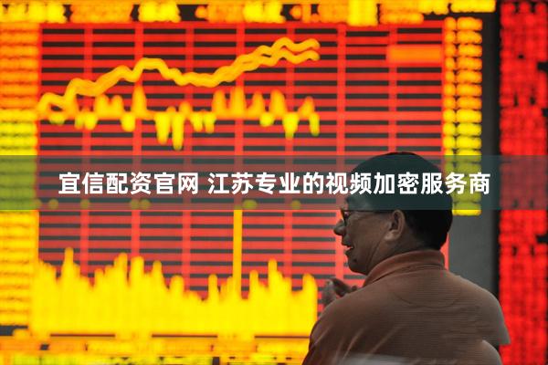 宜信配资官网 江苏专业的视频加密服务商